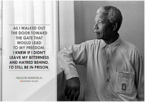 Nelson Mandela, "As I walked out the door toward the gate that would lead to my freedom, I knew if I didn't leave my bitterness and hatred behind, I'd still be in prison